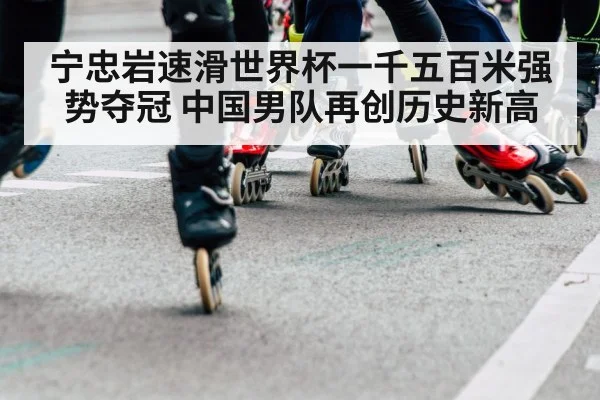 宁忠岩速滑世界杯一千五百米强势夺冠 中国男队再创历史新高